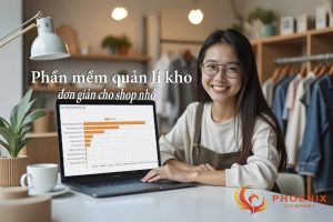 Giải pháp phần mềm quản lý kho đơn giản giúp shop nhỏ quản lý tồn kho hiệu quả như chuỗi lớn